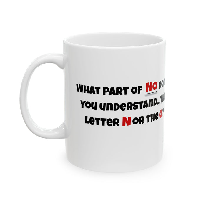 'What part of NO don't you understand, the letter N or the O?' White Ceramic Mug 11oz