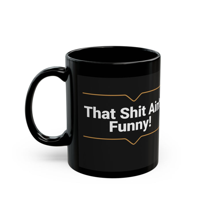 'That Shit Ain't Funny' 11oz Black Ceramic Mug