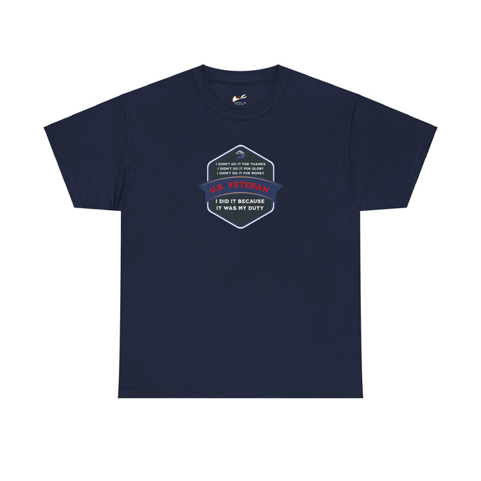 'I Didn't Do It For Thanks, I Didn't Do It For Glory, I Didn't Do It For Money, I Did It Because It Was My Duty...US Veteran' Unisex Heavy Cotton Tee.