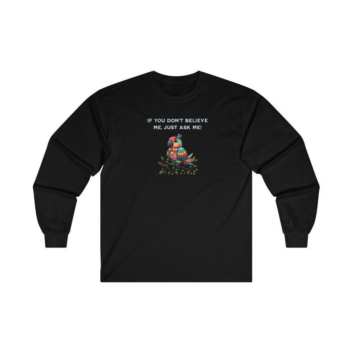 'If You Don't Believe Me, Just Ask Me' Unisex Ultra Cotton Long Sleeve Tee.