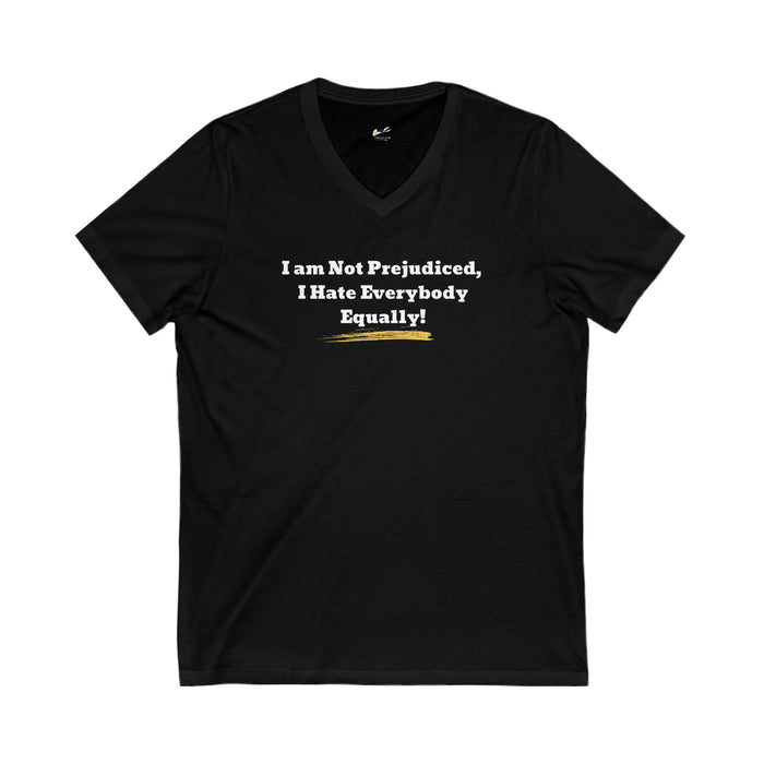 'I'm Not Prejudiced, I Hate Everybody Equally!' Unisex Jersey Short Sleeve V-Neck Tee.