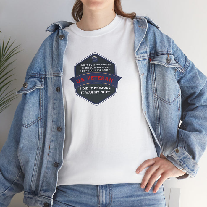'I Didn't Do It For Thanks, I Didn't Do It For Glory, I Didn't Do It For Money, I Did It Because It Was My Duty...US Veteran' Unisex Heavy Cotton Tee.