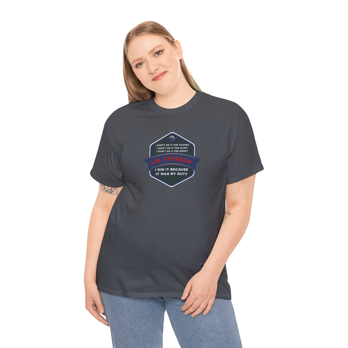 'I Didn't Do It For Thanks, I Didn't Do It For Glory, I Didn't Do It For Money, I Did It Because It Was My Duty...US Veteran' Unisex Heavy Cotton Tee.