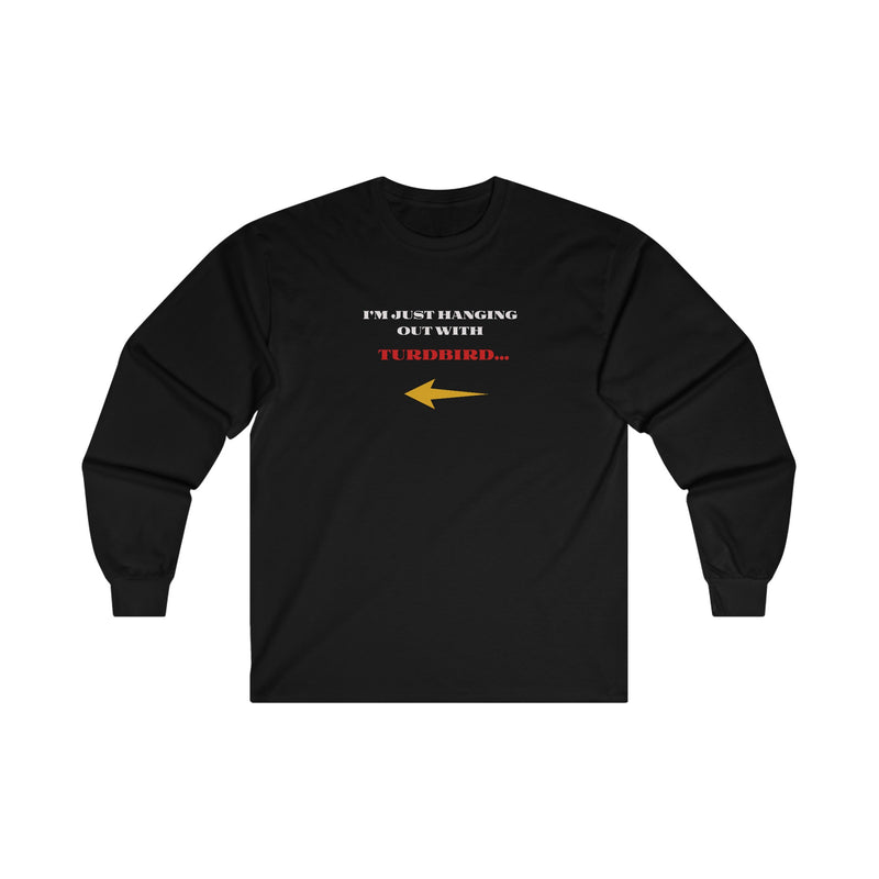 'I'm Just Hanging Out With TurdBird' Unisex Ultra Cotton Long Sleeve Tee.