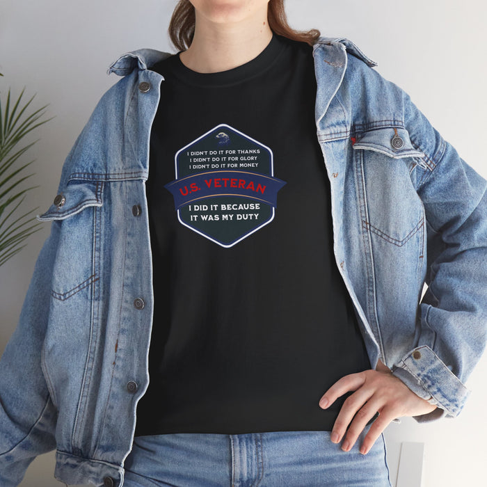 'I Didn't Do It For Thanks, I Didn't Do It For Glory, I Didn't Do It For Money, I Did It Because It Was My Duty...US Veteran' Unisex Heavy Cotton Tee.