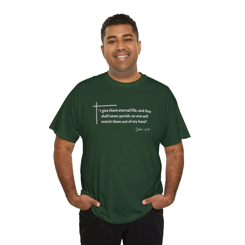 " I give them eternal life and they shall never perish; no one will snatch them out of my hand". John 10:28 Unisex Heavy Cotton Tee.