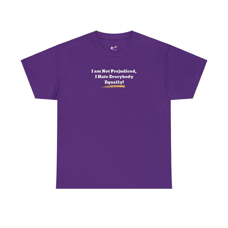 'I'm Not Prejudiced, I Hate Everybody Equally!' Unisex Heavy Cotton Tee.