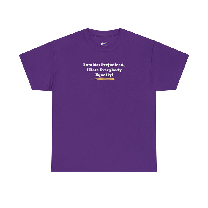 'I'm Not Prejudiced, I Hate Everybody Equally!' Unisex Heavy Cotton Tee.