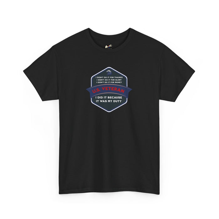 'I Didn't Do It For Thanks, I Didn't Do It For Glory, I Didn't Do It For Money, I Did It Because It Was My Duty...US Veteran' Unisex Heavy Cotton Tee.