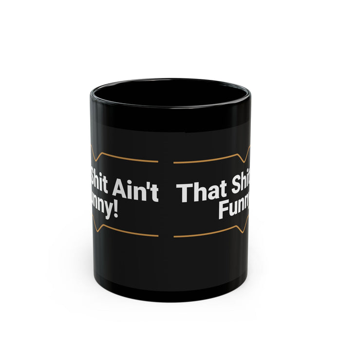 'That Shit Ain't Funny' 11oz Black Ceramic Mug