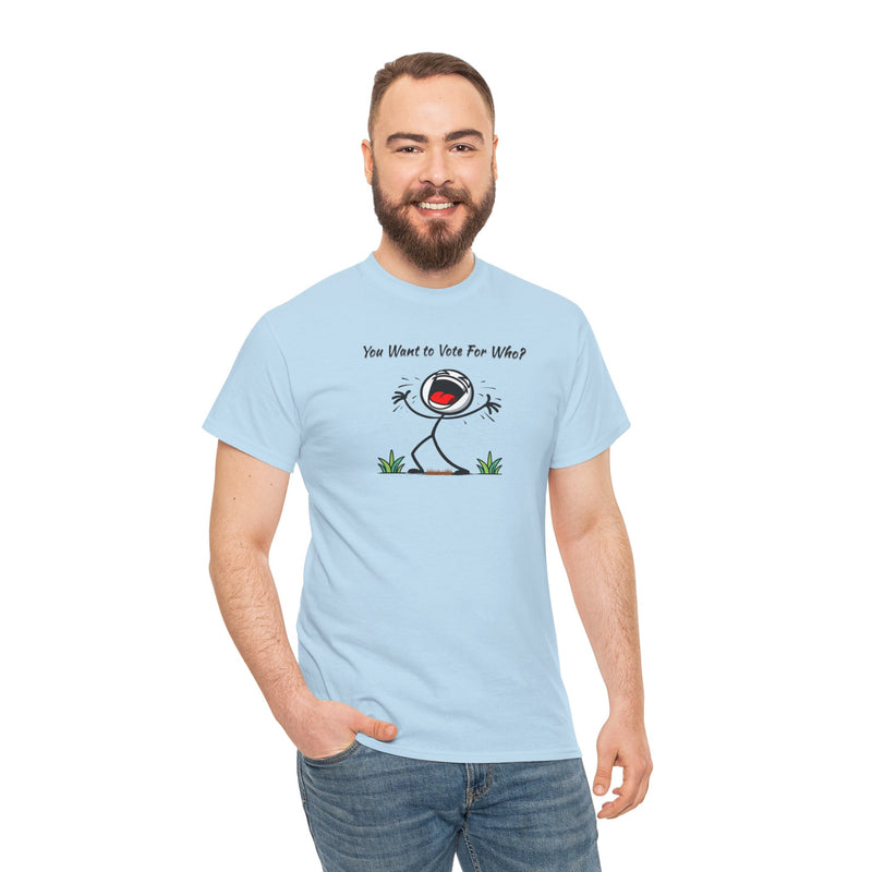 "You Want To Vote For Who? Unisex Heavy Cotton Tee.