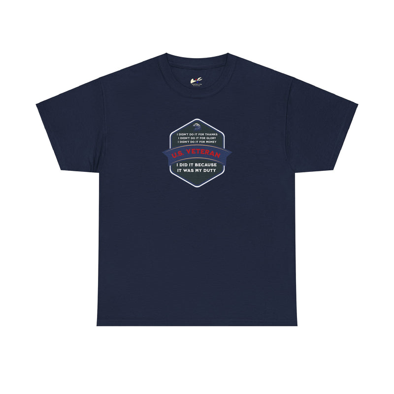 'I Didn't Do It For Thanks, I Didn't Do It For Glory, I Didn't Do It For Money, I Did It Because It Was My Duty...US Veteran' Unisex Heavy Cotton Tee.