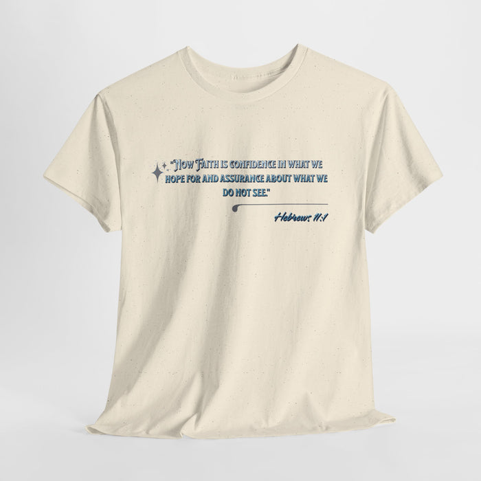 'Now Faith is confidence in what we hope for and assurance about what we do not see.'  Hebrews 11:1  Unisex Heavy Cotton Tee