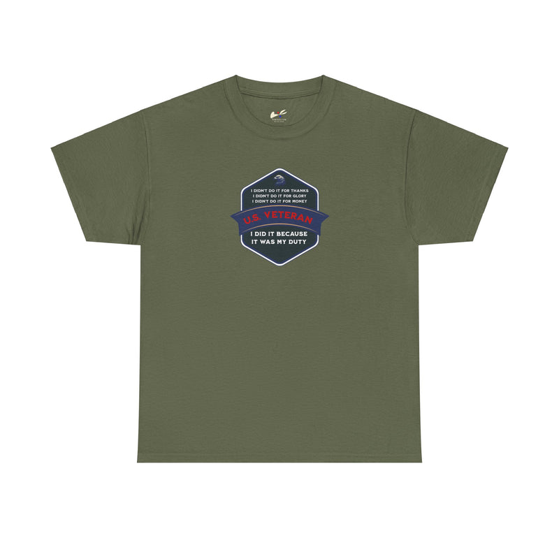 'I Didn't Do It For Thanks, I Didn't Do It For Glory, I Didn't Do It For Money, I Did It Because It Was My Duty...US Veteran' Unisex Heavy Cotton Tee.