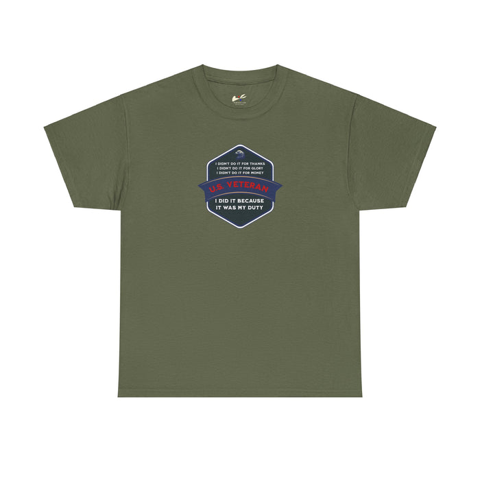 'I Didn't Do It For Thanks, I Didn't Do It For Glory, I Didn't Do It For Money, I Did It Because It Was My Duty...US Veteran' Unisex Heavy Cotton Tee.