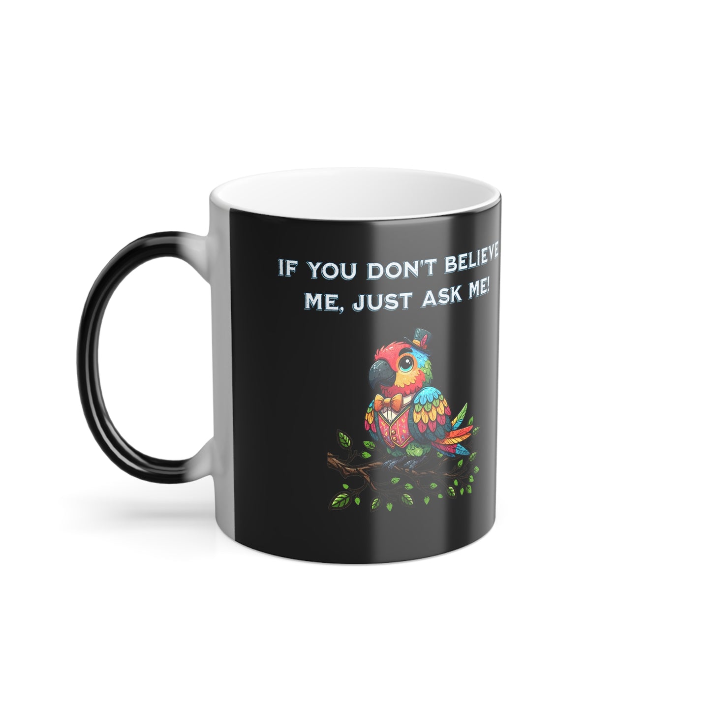 'If You Don't Believe Me, Just Ask Me' Color Morphing Mug, 11oz.