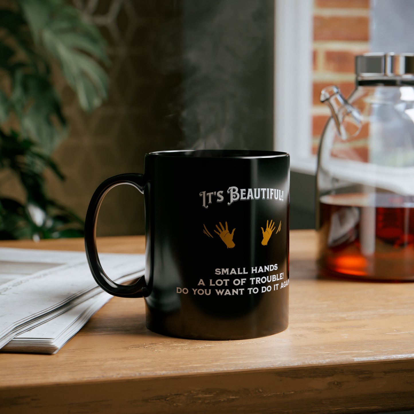 'It's Beautiful...Small Hands...A lot of Trouble!...Do you want to do it again?' 11oz Black Ceramic Mug