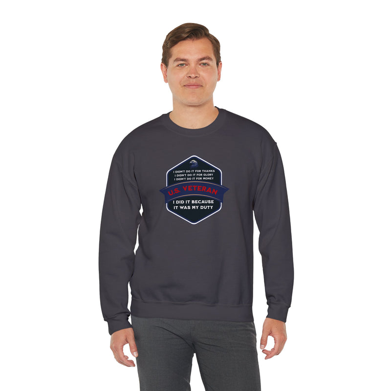 ' I didn't do it for Thanks, I didn't do it for Glory, I didn't do it for Money, I did it because It was my duty - US Veteran' Unisex Heavy Blend™ Crewneck Sweatshirt