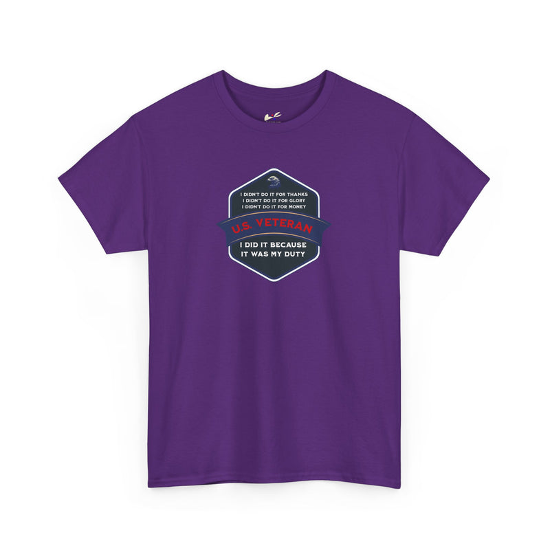 'I Didn't Do It For Thanks, I Didn't Do It For Glory, I Didn't Do It For Money, I Did It Because It Was My Duty...US Veteran' Unisex Heavy Cotton Tee.