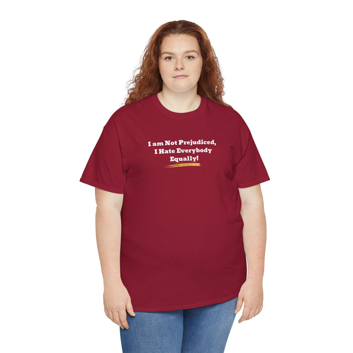 'I'm Not Prejudiced, I Hate Everybody Equally!' Unisex Heavy Cotton Tee.