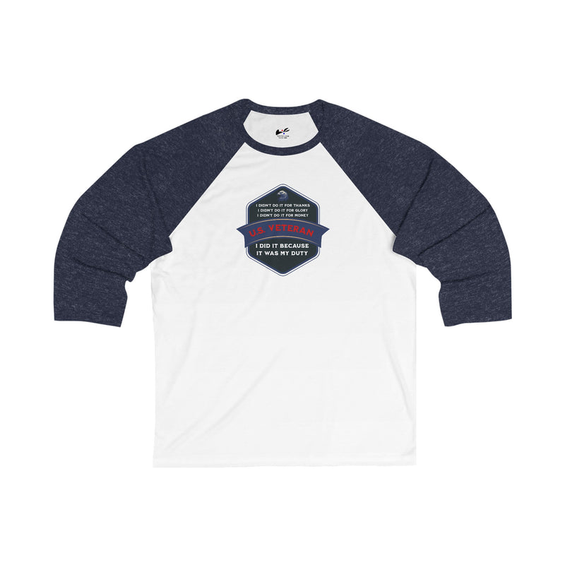 'I Didn't Do It For Thanks, I Didn't Do It For Glory, I Didn't Do IT For Money, I Did IT Because It Was My Duty! US Veteran' Unisex 3\4 Sleeve Baseball Tee
