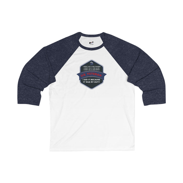 'I Didn't Do It For Thanks, I Didn't Do It For Glory, I Didn't Do IT For Money, I Did IT Because It Was My Duty! US Veteran' Unisex 3\4 Sleeve Baseball Tee