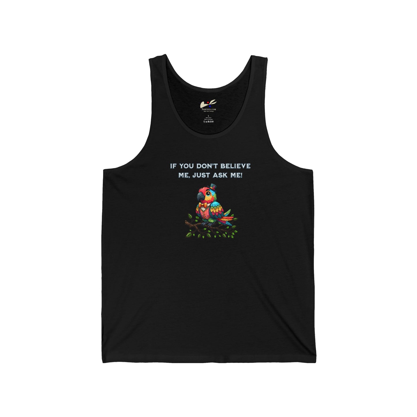 'If You Don't Believe Me, Just Ask Me' Unisex Jersey Tank.