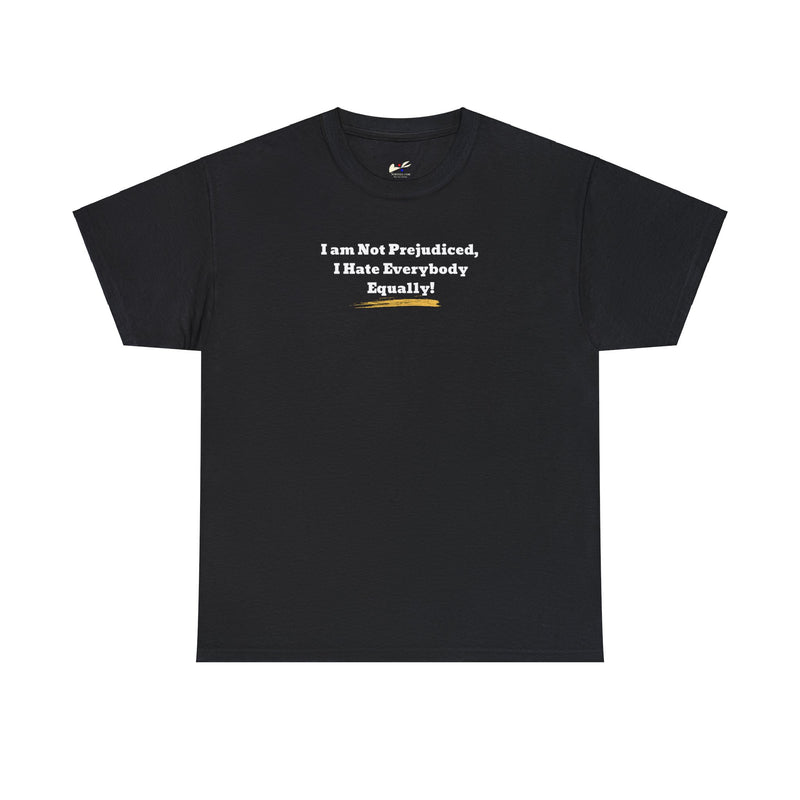 'I'm Not Prejudiced, I Hate Everybody Equally!' Unisex Heavy Cotton Tee.