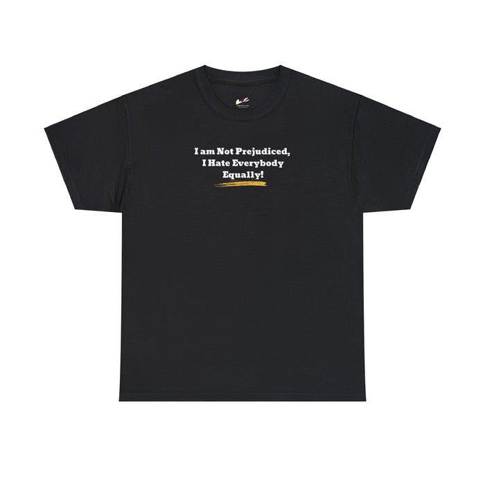 'I'm Not Prejudiced, I Hate Everybody Equally!' Unisex Heavy Cotton Tee.
