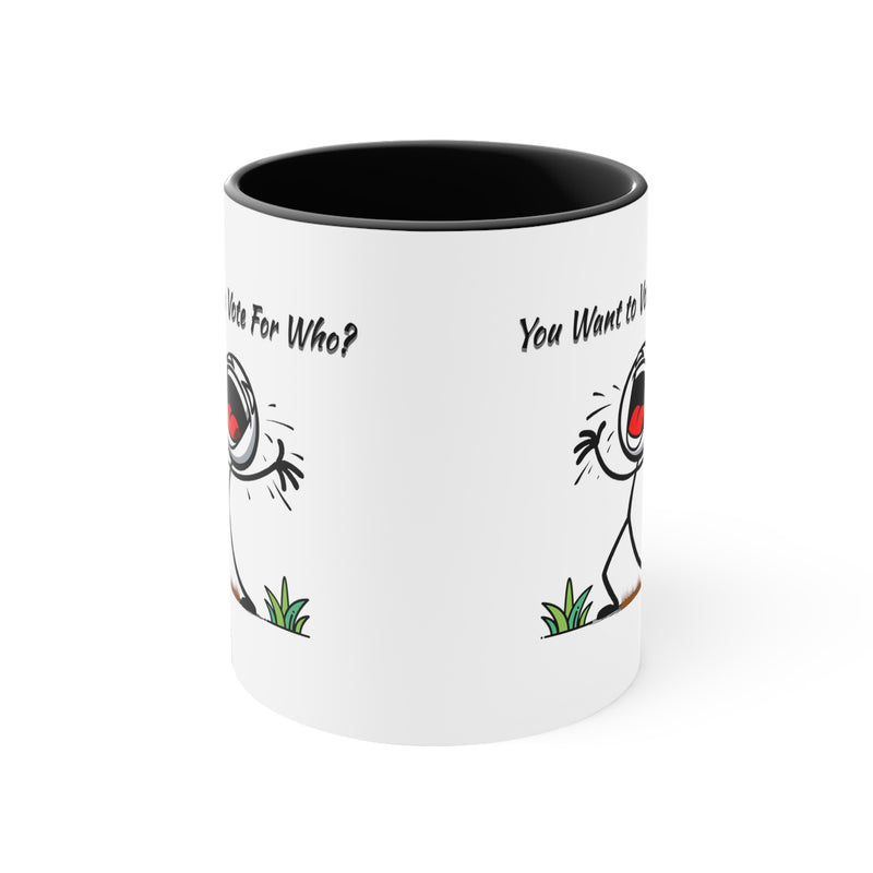 'You Want To Vote For Who?' Accent Coffee Mug, 11oz.