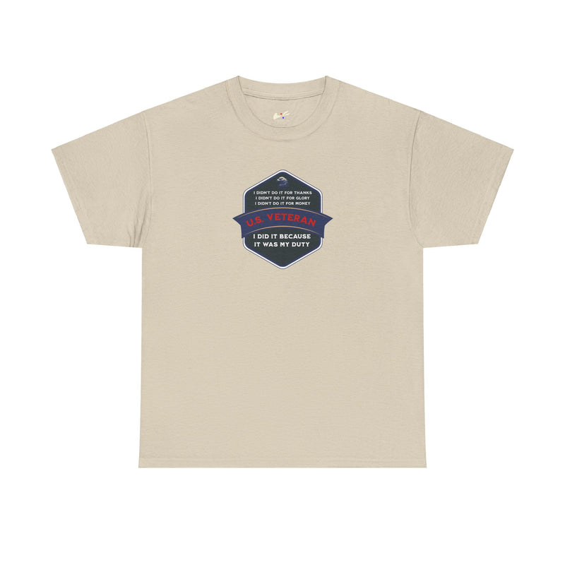 'I Didn't Do It For Thanks, I Didn't Do It For Glory, I Didn't Do It For Money, I Did It Because It Was My Duty...US Veteran' Unisex Heavy Cotton Tee.