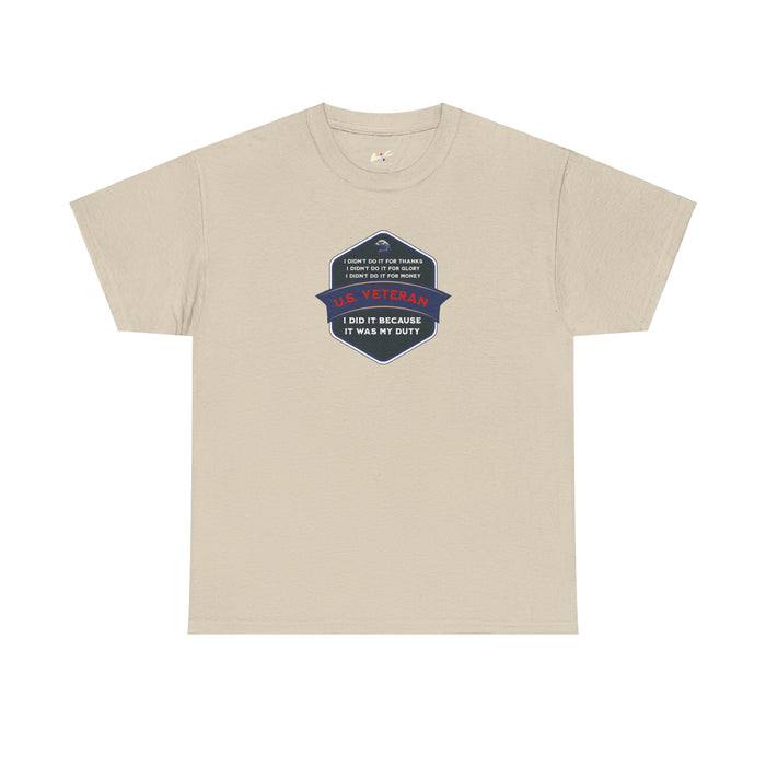 'I Didn't Do It For Thanks, I Didn't Do It For Glory, I Didn't Do It For Money, I Did It Because It Was My Duty...US Veteran' Unisex Heavy Cotton Tee.