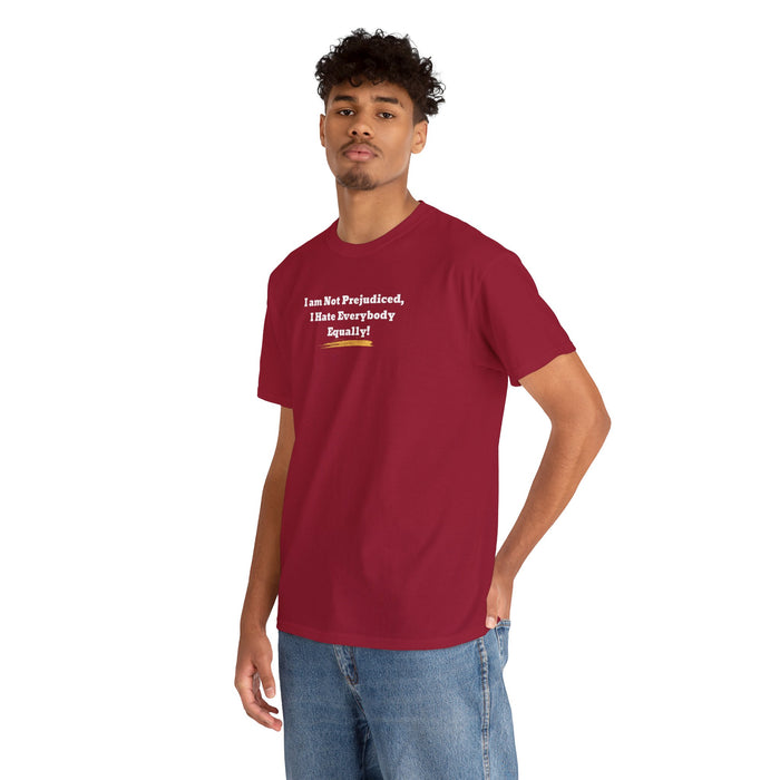 'I'm Not Prejudiced, I Hate Everybody Equally!' Unisex Heavy Cotton Tee.