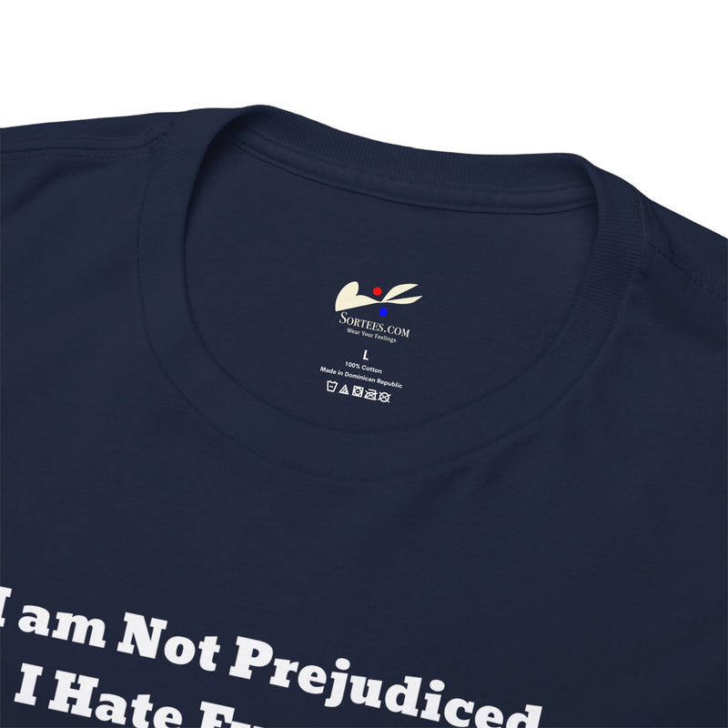 'I'm Not Prejudiced, I Hate Everybody Equally!' Unisex Heavy Cotton Tee.