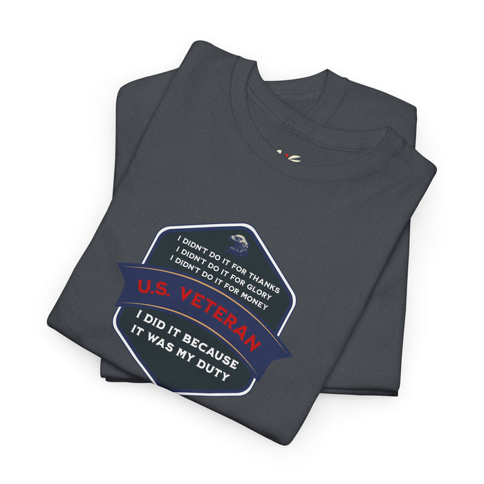 'I Didn't Do It For Thanks, I Didn't Do It For Glory, I Didn't Do It For Money, I Did It Because It Was My Duty...US Veteran' Unisex Heavy Cotton Tee.