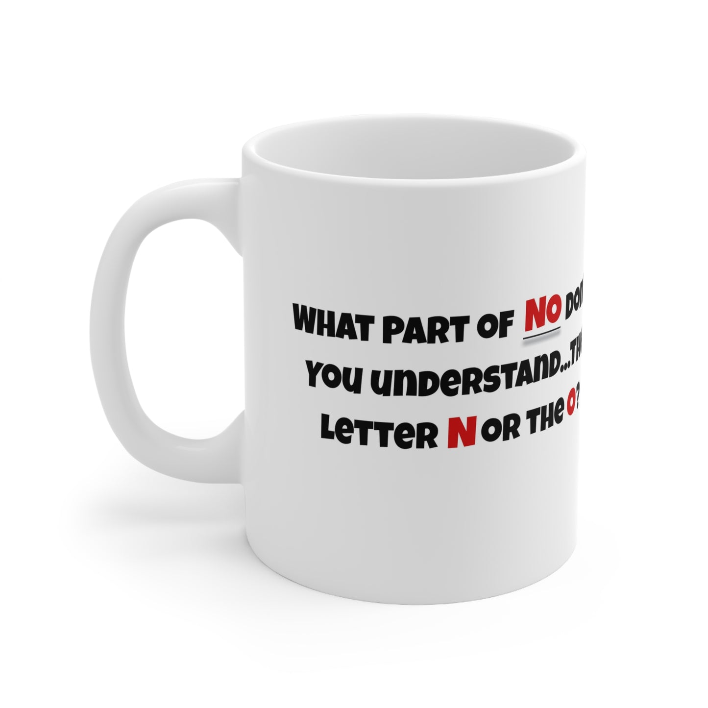 'What part of NO don't you understand, the letter N or the O?' White Ceramic Mug 11oz