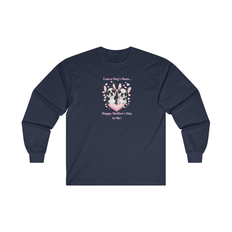 ' I am a Dog's Mom...Happy Mother's Day to Me!' Unisex Ultra Cotton Long Sleeve Tee.