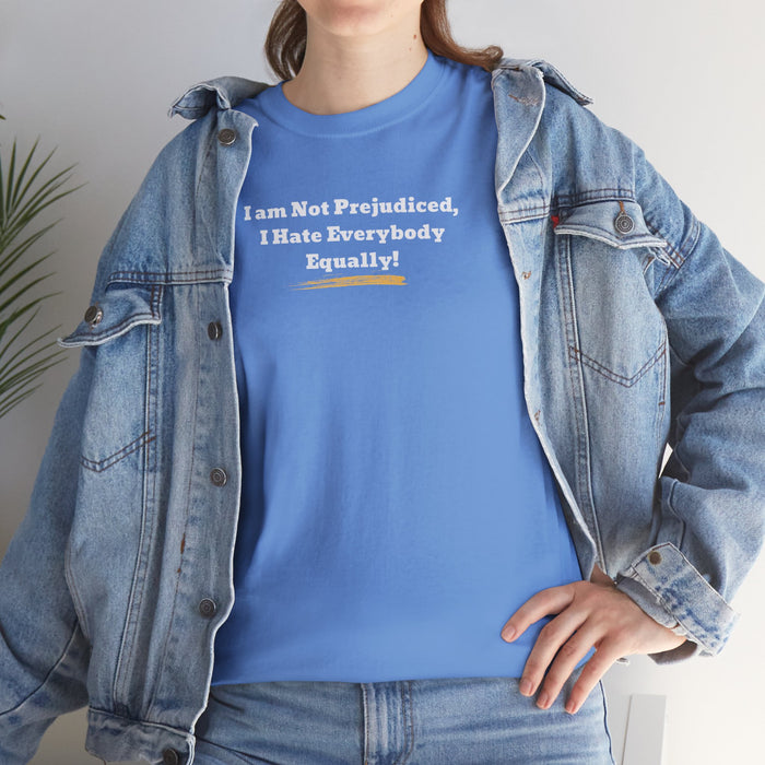 'I'm Not Prejudiced, I Hate Everybody Equally!' Unisex Heavy Cotton Tee.