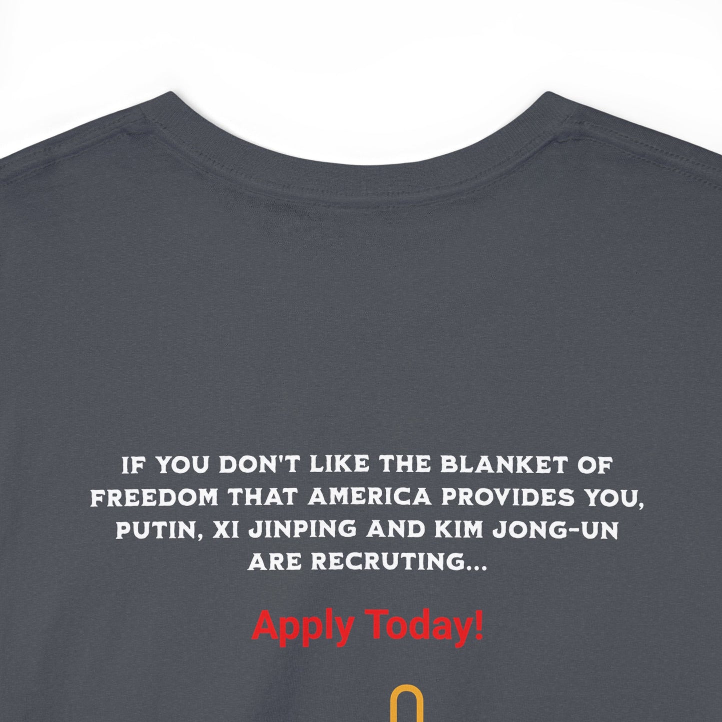 'If You Don't Like The Blanket Of Freedom That America Provides You, Putin, Xi Jinping and Kim Jong-Un are recruting... Apply Today!' (Designed on The Back Side) Unisex Heavy Cotton Tee.