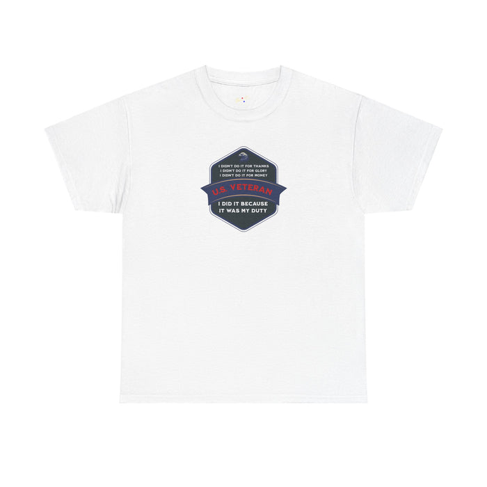 'I Didn't Do It For Thanks, I Didn't Do It For Glory, I Didn't Do It For Money, I Did It Because It Was My Duty...US Veteran' Unisex Heavy Cotton Tee.