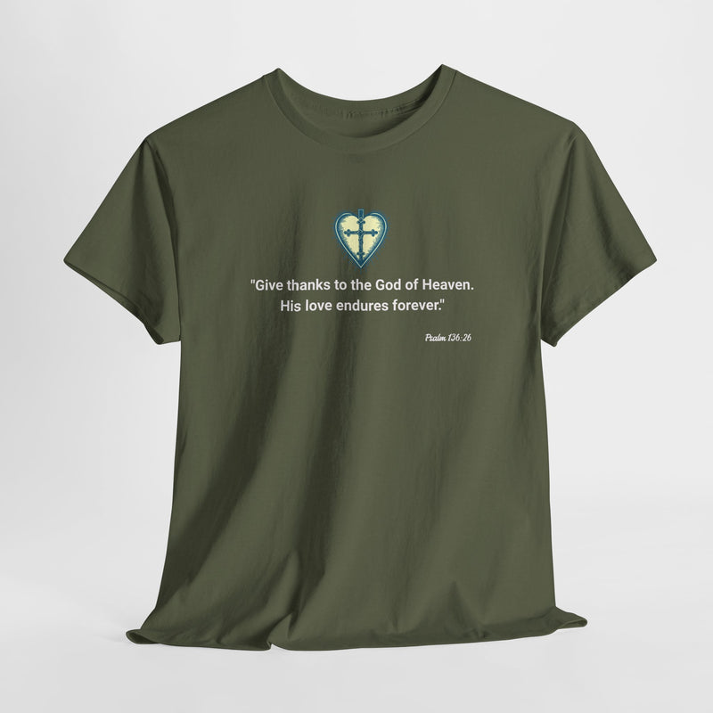 "Give thanks to the God of Heaven. His love endures forever". Psalm 136:26 Unisex Heavy Cotton Tee.