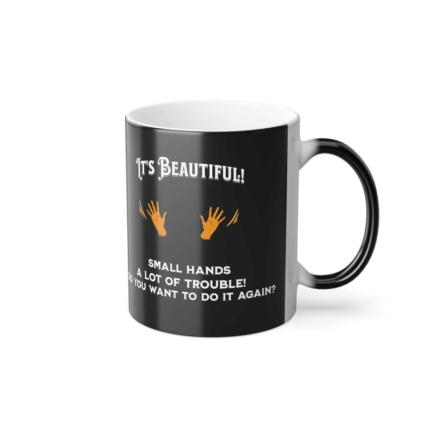 'It's Beautiful! Small hands, A lot of Trouble! Do You Want To Do It Again?' Color Morphing Mug, 11oz