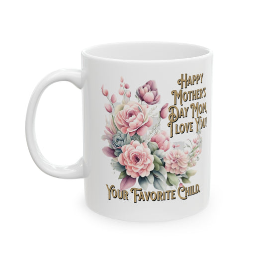 'Happy Mother's Day Mom, I love You! Your Favorite Child.' Ceramic Mug, 11oz.