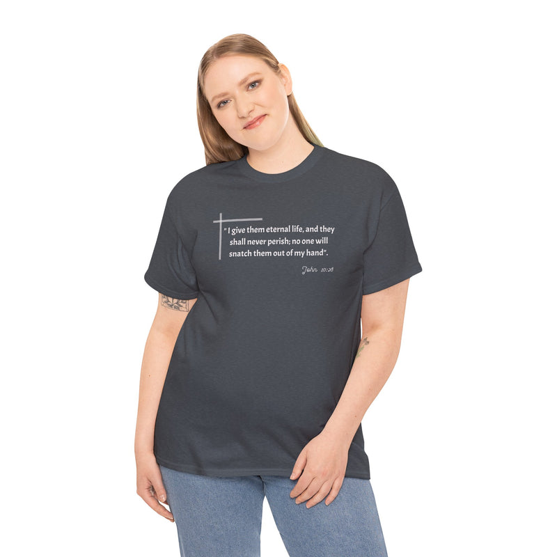 " I give them eternal life and they shall never perish; no one will snatch them out of my hand". John 10:28 Unisex Heavy Cotton Tee.