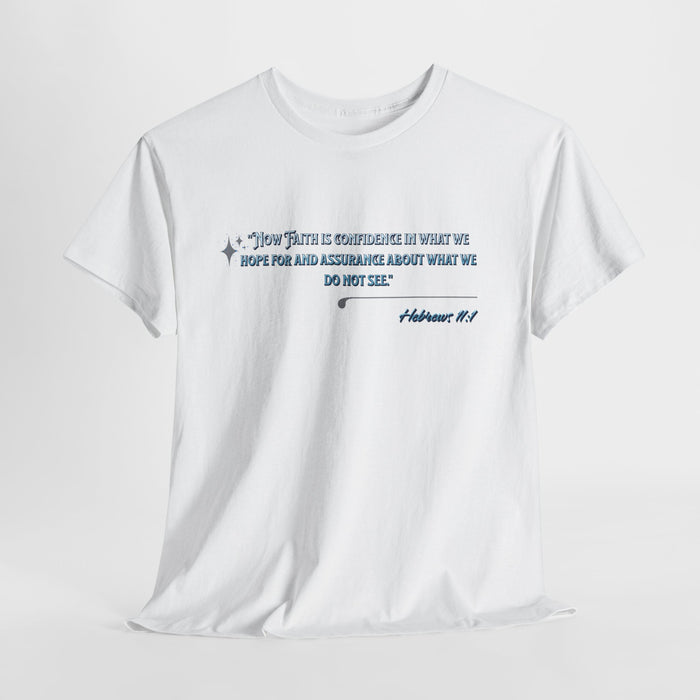 'Now Faith is confidence in what we hope for and assurance about what we do not see.'  Hebrews 11:1  Unisex Heavy Cotton Tee