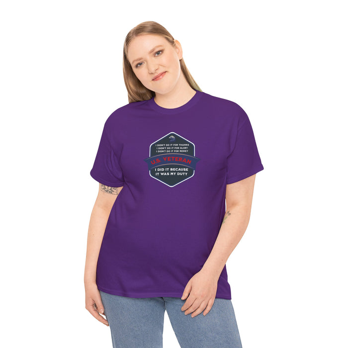 'I Didn't Do It For Thanks, I Didn't Do It For Glory, I Didn't Do It For Money, I Did It Because It Was My Duty...US Veteran' Unisex Heavy Cotton Tee.