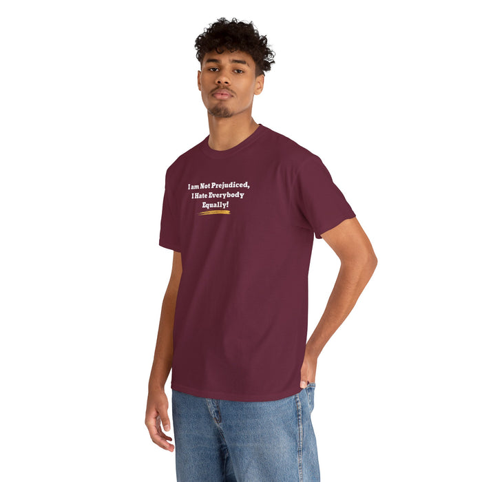 'I'm Not Prejudiced, I Hate Everybody Equally!' Unisex Heavy Cotton Tee.