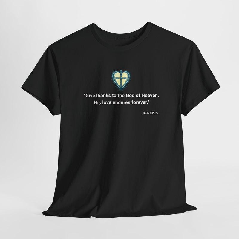 "Give thanks to the God of Heaven. His love endures forever". Psalm 136:26 Unisex Heavy Cotton Tee.