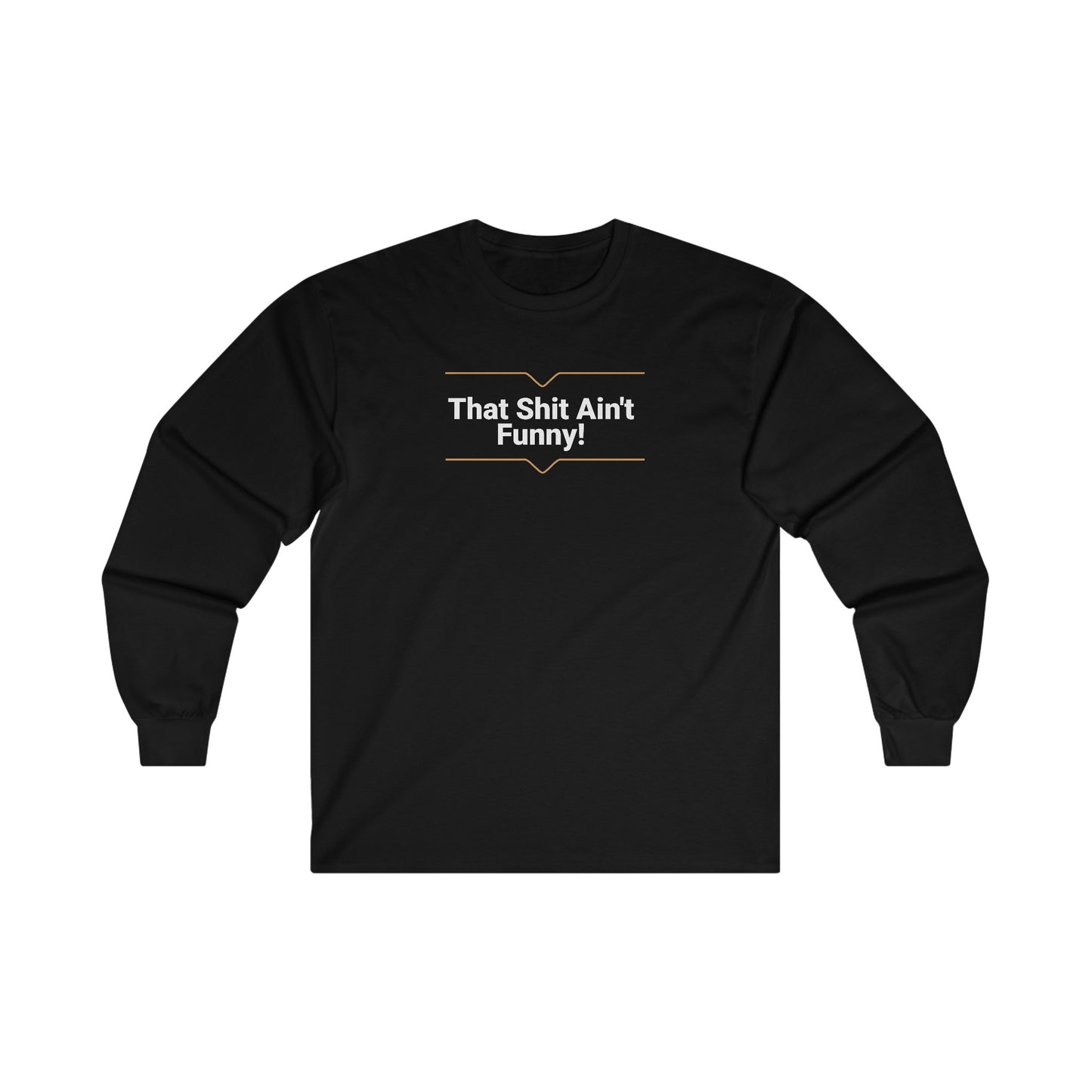 'That Shit Ain't Funny!' Unisex Ultra Cotton Long Sleeve Tee.