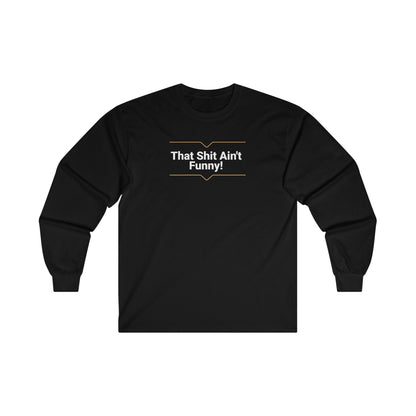 'That Shit Ain't Funny!' Unisex Ultra Cotton Long Sleeve Tee.